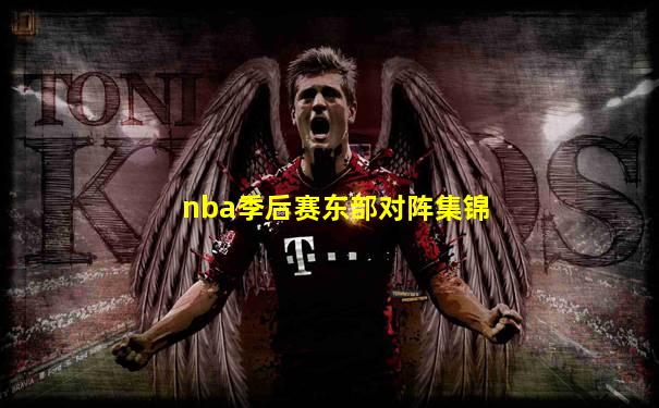 nba季后赛东部对阵集锦
