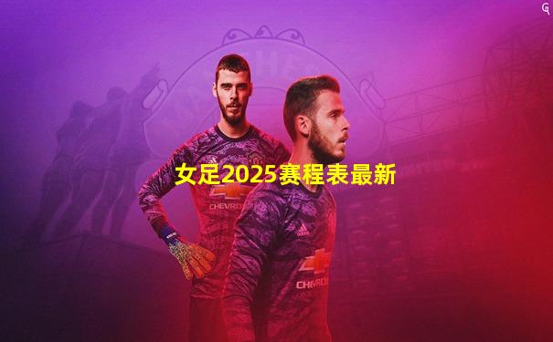 女足2025赛程表最新