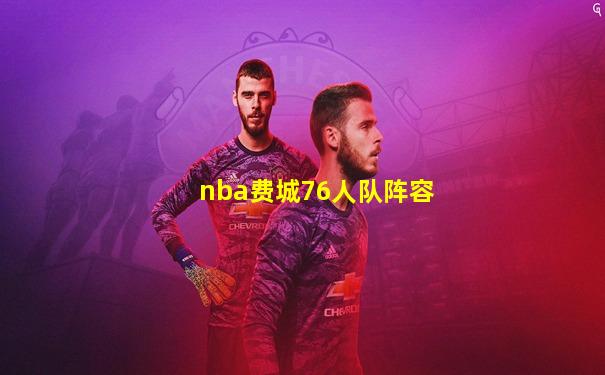nba费城76人队阵容