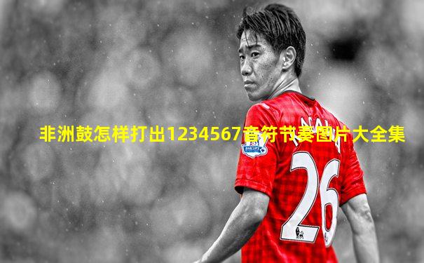 非洲鼓怎样打出1234567音符节奏图片大全集