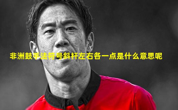 非洲鼓手法符号斜杆左右各一点是什么意思呢